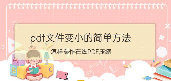 pdf文件变小的简单方法 怎样操作在线PDF压缩？